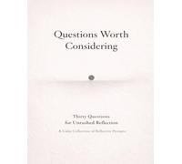Questions Worth Considering: Thirty Questions for Unrushed Reflection - A Calm Collection of Reflective Prompts