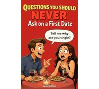 Questions You Should Never Ask on a First Date: A Humorous Guide to the Awkward Questions Everyone Thinks but Should Never Say (Questions You Should Never Ask Short Reads Series)