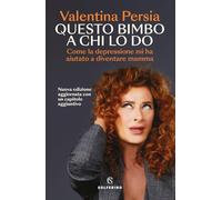 Questo bimbo a chi lo do. Come la depressione mi ha aiutata a diventare mamma. Nuova ediz. (Tracce)