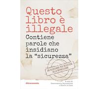 Questo libro è illegale. Contiene parole che insidiano la «sicurezza» (I saggi di Altreconomia)