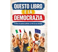 Questo libro è la democrazia. Un libro di opinioni politiche scritte da noi cittadini (Corali)
