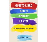 Questo libro non ti cambierà la vita: Ma potrebbe farti fare qualcosa