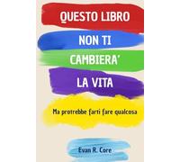 Questo libro non ti cambierà la vita: Ma potrebbe farti fare qualcosa