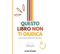 Questo libro non ti giudica: Journal per adolescenti interattivo!