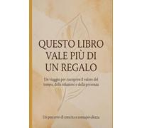Questo Libro Vale Più Di un Regalo: Un viaggio in 25 tappe verso ciò che conta davvero