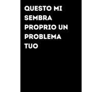 Questo mi sembra proprio un problema tuo - Taccuino divertente per appunti e idee | Quaderno simpatico da ufficio: Taccuino divertente per appunti, ... amici e amiche | Umorismo da ufficio