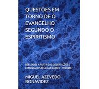 QUESTÕES EM TORNO DE O EVANGELHO SEGUNDO O ESPIRITISMO: REFLEXÕES A PARTIR DAS DISSERTAÇÕES E COMENTÁRIOS DE ALLAN KARDEC - VOLUME I
