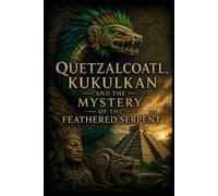 Quetzalcoatl, Kukulkan and the Mystery of the Feathered Serpent: 40 (Ancient Aliens & Ancient Mysteries)