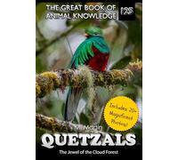 Quetzals: The Jewel of the Cloud Forest (The Great Book of Animal Knowledge (includes 20+ magnificent photos!))