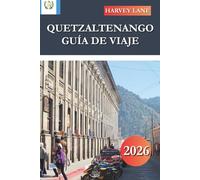 QUETZALTENANGO GUÍA DE VIAJE 2026: Descubre gemas ocultas, monumentos históricos, consejos de viaje y experiencias vacacionales inolvidables