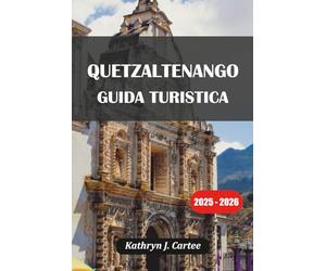 QUETZALTENANGO GUIDA TURISTICA 2025-2026: Scopri la cultura Xela, i vulcani, le sorgenti termali e le gemme nascoste del Guatemala
