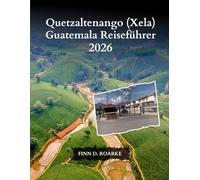Quetzaltenango (Xela) Guatemala Reiseführer 2026: Entdecken Sie Die Verborgenen Schätze, Die Reiche Kultur Und Die Unvergesslichen Abenteuer Von Quetzaltenango Im Jahr 2026