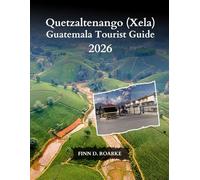 Quetzaltenango (Xela) Guatemala Tourist Guide 2026: Explore the Hidden Gems, Rich Culture, and Unforgettable Adventures of Quetzaltenango in 2026