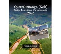 Quetzaltenango (Xela) Guide Touristique Du Guatemala 2026: Explorez Les Trésors Cachés, La Richesse Culturelle Et Les Aventures Inoubliables De Quetzaltenango En 2026