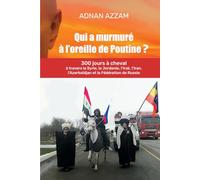 QUI A MURMURÉ À L'OREILLE DE POUTINE: 300 jours à cheval à travers la Syrie, la Jordanie, l’Irak, l’Iran, l’Azerbaïdjan, et la Fédération de Russie ... Ossétie, Karatchaïévo-Tcherkessie, Adyguée)
