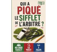 Qui a piqué le sifflet de l'arbitre: Un mystère à résoudre au cœur d'un grand tournoi de football - 13 indices pour démasquer le voleur