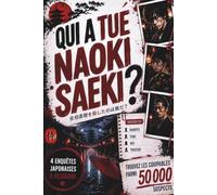 Qui a tué Naoki Saeki ?: Livre-jeu d’enquête adulte au Japon : 4 dossiers, 50 000 suspects, 15 indices par enquête criminelle à résoudre pour trouver les coupables par logique et élimination