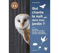 Qui chante la nuit dans mon jardin ?: Identifier plus de 60 animaux (oiseaux, grenouilles, mammifères, insectes...)