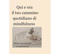 Qui e ora: il tuo cammino quotidiano di mindfulness