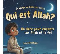 Qui est Allah ?: Un Livre Pour Enfants Sur Allah Et La Foi Destiné Aux Enfants De 5 à 12 ans à Lire à Haute Voix Ou Seul (Le Voyage De Malik Vers L'Islam)