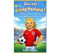 Qui est Erling Haaland ?: L'histoire vraie et inspirante du prodige du but pour enfants
