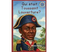 Qui était Toussaint Louverture ?: Le stratège brillant qui mena les esclaves vers la liberté pendant la Révolution haïtienne. Il était à la fois le ... ? Collection d’Histoire d’Haïti pour Enfants)