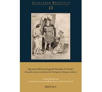 Qui nous délivrera du grand Alexandre le Grand ?: Alexandre tourné en dérision de l’Antiquité à l’époque moderne (Alexander Redivivus, 13)