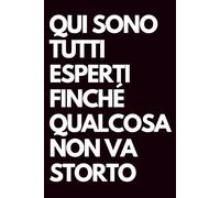 Qui sono tutti esperti finché qualcosa non va storto: Libro per appunti a righe divertente, Idea regalo collega ufficio, capo, moglie, marito, amica, amico