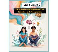 Qui Suis-Je ?: 28 Activités Ludiques pour Aider les Adolescents à Se Connaître, Gérer leurs Émotions et Développer leur Confiance en Soi.
