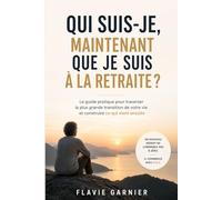 Qui suis-je, maintenant que je suis à la retraite ?: Identité, sens, couple et épanouissement : tout ce qu'on ne vous a pas dit sur la vie après le travail
