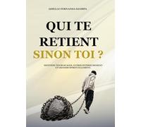 Qui te retient, sinon toi ?: Identifie tes blocages, guéris intérieurement et grandis spirituellement.