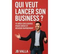 QUI VEUT LANCER SON BUSINESS ? 15 idées exclusives pour créer et réussir rapidement: Des concepts concrets, simples et rentables pour démarrer ton entreprise sans attendre