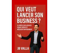 QUI VEUT LANCER SON BUSINESS ? 15 idées exclusives pour créer et réussir rapidement: Des concepts concrets, simples et rentables pour démarrer ton entreprise sans attendre
