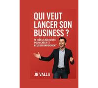 QUI VEUT LANCER SON BUSINESS ? 15 idées exclusives pour créer et réussir rapidement: Des concepts concrets, simples et rentables pour démarrer ton entreprise sans attendre