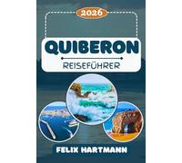 QUIBERON REISEFÜHRER 2026: Entdecken Sie die Côte Sauvage, Port Maria & Ausflüge nach Belle-Île, Houat und Hoëdic - Traumstrände, Atlantik-Abenteuer, ... Küche, Kultur & perfekte Reiserouten