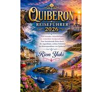 QUIBERON REISEFÜHRER 2026: Von tosenden Atlantikklippen zu versteckten Inselparadiesen: Eine faszinierende Reise durch die ungezähmte, zeitlose Schönheit des Küstenparadieses von Quiberon