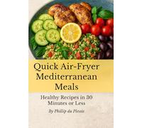 Quick Air-Fryer Mediterranean Meals: Healthy Recipes in 30 Minutes or Less (Quick Global Flavors)
