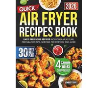 Quick Air fryer Recipes: Easy Delicious Recipes Including Meal Plan, Preparation Tips, Serving Per Portion And More