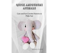 QUICK AMIGURUMI ANIMALS: Cute and Fun Crochet Patterns to Make Fast