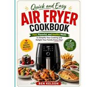 Quick and Easy Air Fryer Cookbook: Fast, Flavorful, and Healthy Meals to Simplify Your Cooking and Delight Your Family Every Day!