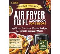 Quick and Easy Air Fryer Recipe Cookbook for Seniors: Delicious Heart-Healthy Meals with Full Color Pictures for Simple Everyday Cooking in 30 Minutes or Less