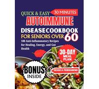 Quick and Easy Autoimmune Disease Cookbook for Seniors Over 60: 100 Anti-Inflammatory Recipes for Healing, Energy, and Gut Health
