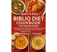 QUICK AND EASY BIBLIO DIET COOKBOOK FOR BEGINNERS: Simple Biblical Inspired Recipes and Meal Plan For Healing, Sustainable Living With Faith, Flavor, and Science-Backed Nutrition