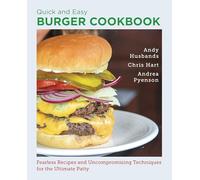 Quick and Easy Burger Cookbook: Fearless Recipes and Uncompromising Techniques for the Ultimate Patty