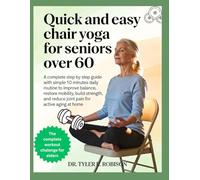 Quick and easy chair yoga for seniors over 60: A Complete Step by Step Guide with Simple 10 Minute Daily Routines to Improve Balance, Restore Mobility, Build Strength,and Reduce Joint Pain for Active