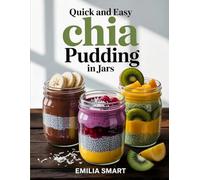 QUICK AND EASY CHIA PUDDING IN JARS: Healthy Make-Ahead Chia Recipes in Jars for Breakfast, Snacks, and Meal Prep