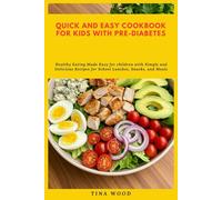 Quick and Easy Cookbook for Kids with Pre-Diabetes: Healthy Eating Made Easy for children with Simple and Delicious Recipes for School Lunches, Snacks, and Meals