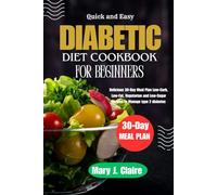Quick and Easy Diabetic Diet Cookbook For Beginners: Delicious 30-Day Meal Plan Low-Carb, Low-Fat, Vegetarian and Low-Sugar Recipes to Manage type 2 diabetes