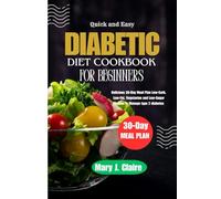 Quick and Easy Diabetic Diet Cookbook For Beginners: Delicious 30-Day Meal Plan Low-Carb, Low-Fat, Vegetarian and Low-Sugar Recipes to Manage type 2 diabetes