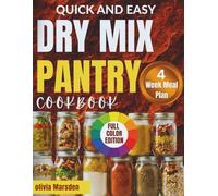 Quick and Easy Dry Mix Pantry Cookbook: Budget-friendly Homemade DIY Recipes Featuring a 4-Week Meal Plan With Long-term Storage Tips And Organized Shopping List for Everyday Cooking
